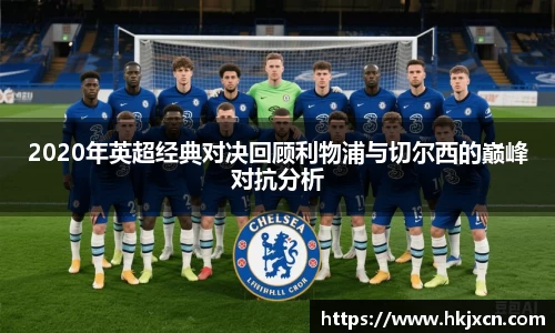 2020年英超经典对决回顾利物浦与切尔西的巅峰对抗分析